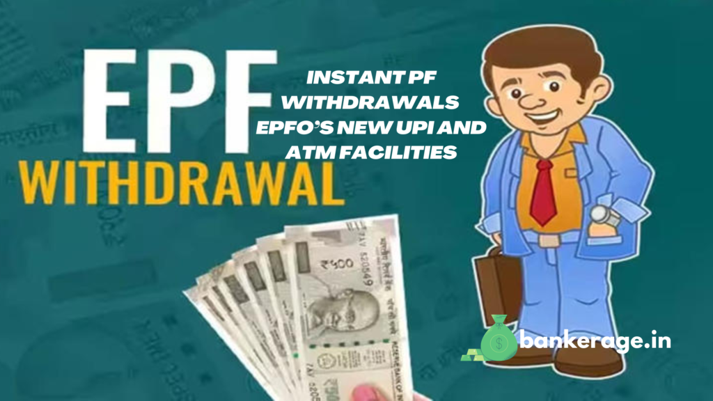 Instant PF Withdrawals EPFO’s New UPI and ATM Facilities