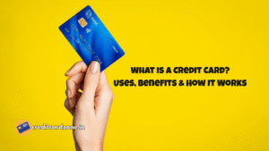 What is a Credit Card Uses, Benefits & How It Works